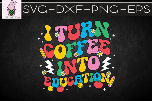 I Turn Coffee into Education Teacher SVG